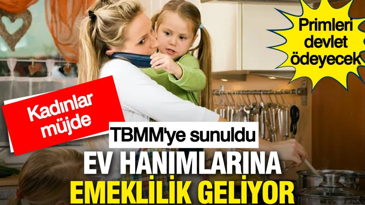 Ev Hanımlarına Emeklilik Müjdesi: Devlet Destekli Yeni Sistem Meclis Gündeminde