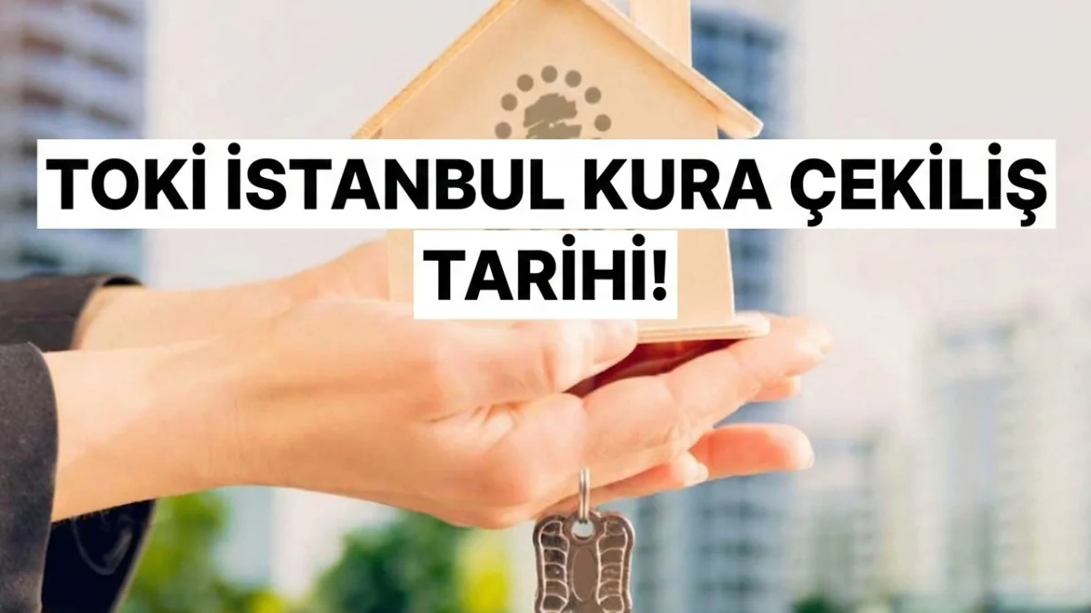 TOKİ 100 Bin Konut Çekilişi Hangi Gün Yapılacak? İstanbul Konut Çekiliş Tarihi ve Taksit Ödeme Tutarları