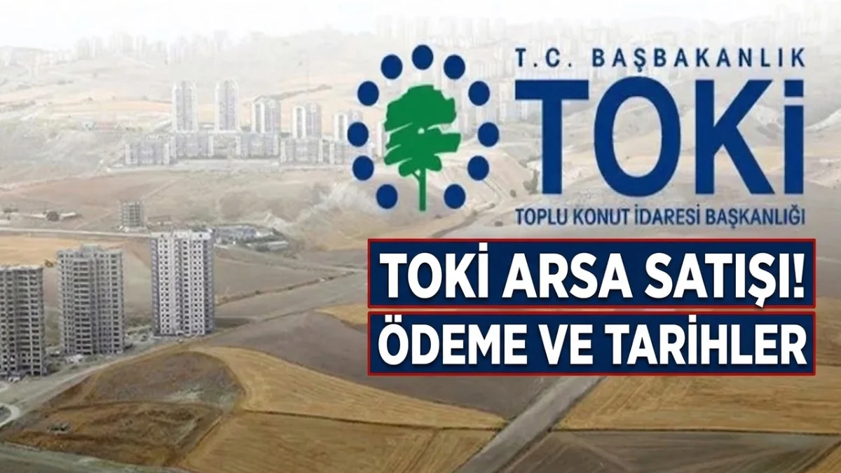 TOKİ 44 İlde 342 Arsa Satışı Ne Zaman? TOKİ Arsa Ödeme Taksit Seçenekleri